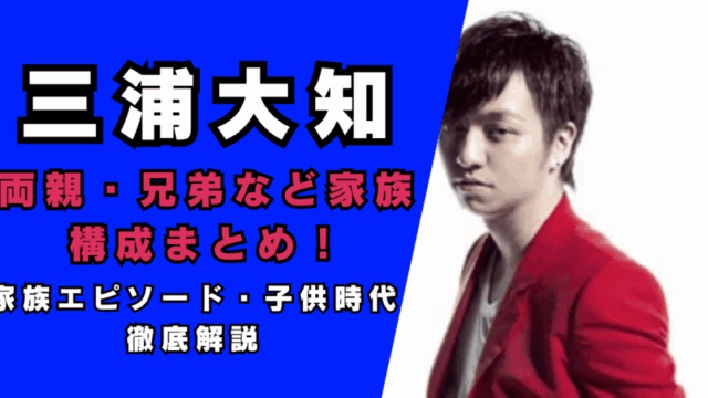 三浦大知両親・兄弟など家族構成まとめ！…